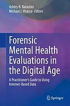 Forensic mental health evaluations in the digital age : a practitioner's guide to using internet-based data