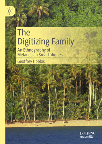 The digitizing family : an ethnography of Melanesian smartphones