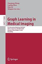 Graph Learning in Medical Imaging : first International Workshop, GLMI 2019, held in conjunction with MICCAI 2019, Shenzhen, China, October 17, 2019, Proceedings