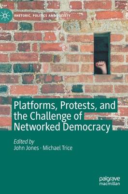 Platforms, Protests and the Challenge of Networked Democracy