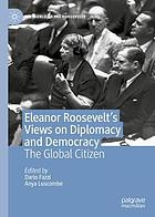 Eleanor Roosevelt's views on diplomacy and democracy : the global citizen