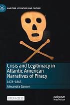 Crisis and legitimacy in Atlantic American narratives of piracy : 1678-1865