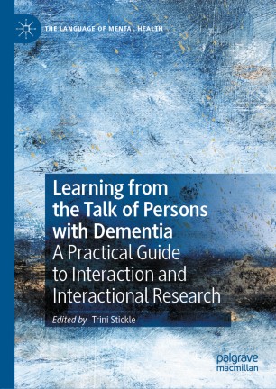 Learning from the talk of persons with dementia : a practical guide to interaction and interactional research