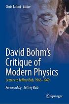 David Bohm's critique of modern physics : letters to Jeffrey Bub, 1966-1969