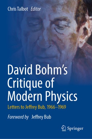 David Bohm's critique of modern physics : letters to Jeffrey Bub, 1966-1969