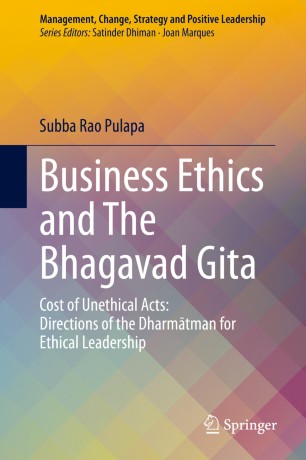 Business ethics and the Bhagavad Gita : cost of unethical acts : directions of the Dharmātman for ethical leadership