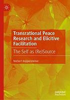 Transrational peace research and elicitive facilitation : the self as (re)source