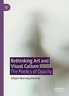 Rethinking art and visual culture : the poetics of opacity