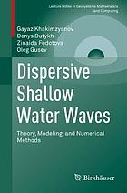 Dispersive shallow water waves : theory, modeling, and numerical methods