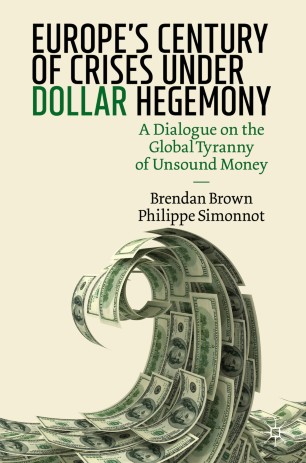 Europe's Century of Crises Under Dollar Hegemony : A Dialogue on the Global Tyranny of Unsound Money