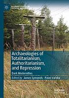 Archaeologies of totalitarianism, authoritarianism, and repression : dark modernities