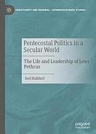 Pentecostal politics in a secular world : the life and leadership of Lewi Pethrus