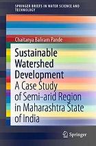 Sustainable watershed development : a case study of semi-arid region in Maharashtra State of India