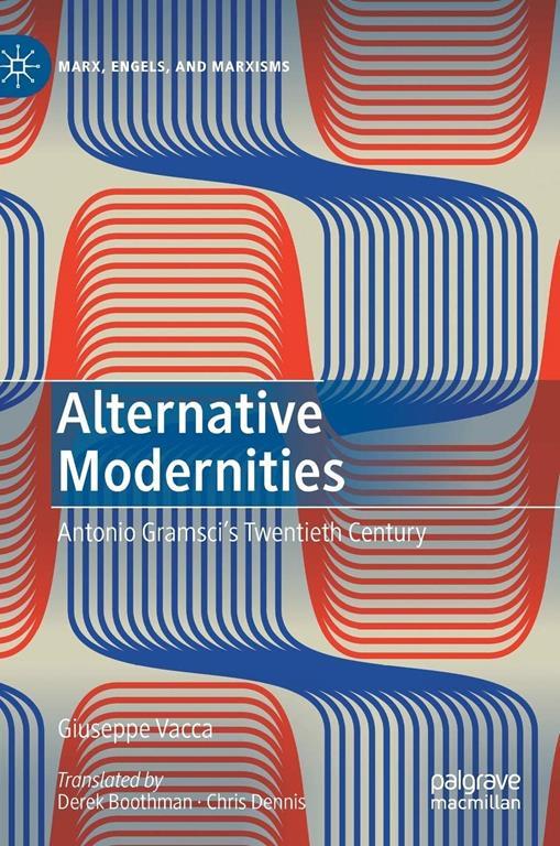 Alternative Modernities: Antonio Gramsci's Twentieth Century (Marx, Engels, and Marxisms)