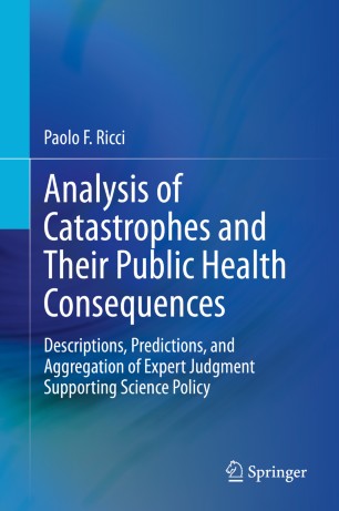 Analysis of catastrophes and their public health consequences : descriptions, predictions, and aggregation of expert judgment supporting science policy