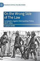 On the wrong side of the law : complaints against metropolitan police,1829-1964