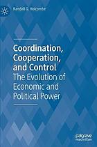 Coordination, cooperation, and control : the evolution of economic and political power