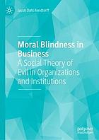 Moral blindness in business a social theory of evil in organizations and institutions