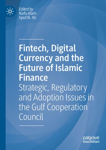 FinTech, digital currency and the future of Islamic finance : strategic, regulatory and adoption issues in the Gulf Cooperation Council