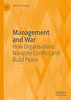 Management and war : how organisations navigate conflict and build peace