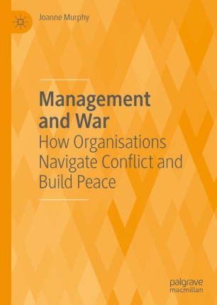 Management and war : how organisations navigate conflict and build peace