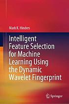 INTELLIGENT FEATURE SELECTION FOR MACHINE LEARNING USING THE DYNAMIC WAVELET FINGERPRINT.