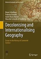 Decolonising and internationalising geography : essays in the history of contested science