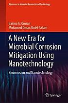 NEW ERA FOR MICROBIAL CORROSION MITIGATION USING NANOTECHNOLOGY : biocorrosion and nanotechnology.