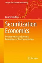 SECURITIZATION ECONOMICS : deconstructing the economic foundations of asset securitization.