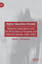 HIGHER EDUCATION DIVIDED : national expectations and the bifurcation of purpose and national... identity, 1946-2016.