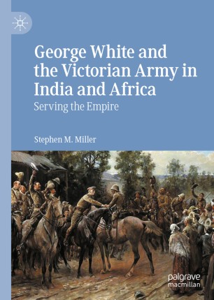 George White and the Victorian Army in India and Africa : Serving the Empire