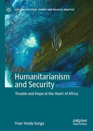 Humanitarianism and security : trouble and hope at the heart of Africa