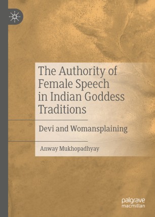 The Authority of Female Speech in Indian Goddess Traditions : Devi and Womansplaining