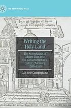 Writing the Holy Land : the Franciscans of Mount Zion and the construction of a cultural memory, 1300-1550