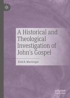 A historical and theological investigation of John's Gospel