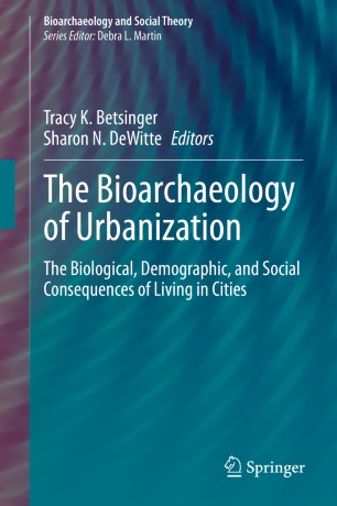 The Bioarchaeology of Urbanization : The Biological, Demographic, and Social Consequences of Living in Cities