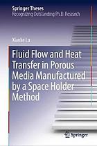 FLUID FLOW AND HEAT TRANSFER IN POROUS MEDIA MANUFACTURED BY A SPACE HOLDER METHOD.