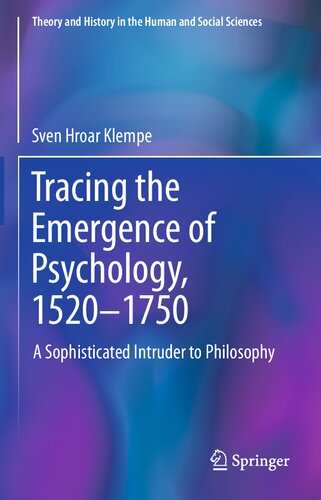 Tracing the emergence of psychology, 1520-1750 : a sophisticated intruder to philosophy