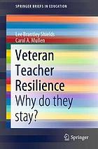 VETERAN TEACHER RESILIENCE : why do they stay?.