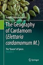 The geography of cardamom (Elettaria cardamomum M.) : the "Queen" of spices. Volume 2