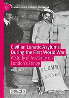 Civilian lunatic asylums during the First World War : a study of austerity on London's fringe