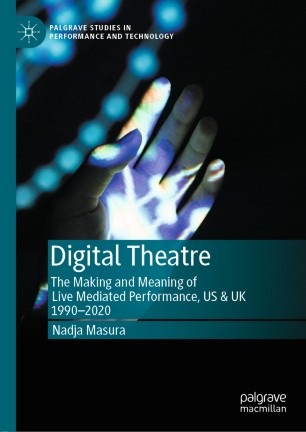 Digital theatre : the making and meaning of live mediated performance, US & UK 1990-2020