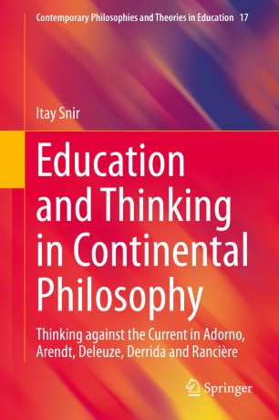 Education and Thinking in Continental Philosophy : Thinking against the Current in Adorno, Arendt, Deleuze, Derrida and Rancière