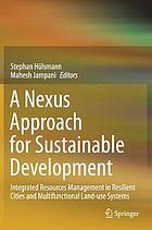 A nexus approach for sustainable development : integrated resources management in resilient cities and multifunctional land-use systems