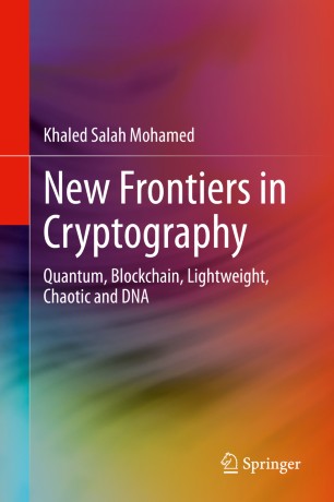 New Frontiers in Cryptography : Quantum, Blockchain, Lightweight, Chaotic and DNA