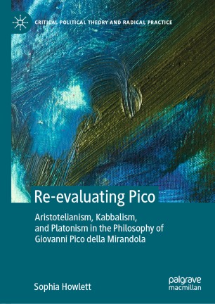 Re-evaluating Pico : Aristotelianism, Kabbalism, and Platonism in the philosophy of Giovanni Pico della Mirandola