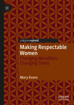 Making Respectable Women : Changing Moralities, Changing Times