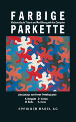 Farbige Parkette Mathematische Theorie und Ausführung mit dem Computer. Vier Aufsätze zur ebenen Kristallographie