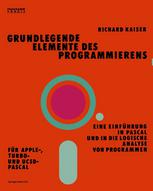 Grundlegende Elemente des Programmierens : Eine Einführung in Pascal und in die logische Analyse von Programmen