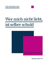 Wer mich nicht liebt, ist selber schuld Psychopädie -- Ein Ratgeber zur praktischen Lebenshilfe